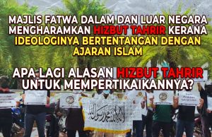 MAJLIS FATWA DALAM DAN LUAR NEGARA MENGHARAMKAN HIZBUT TAHRIR KERANA IDEOLOGINYA BERTENTANGAN DENGAN AJARAN ISLAM – APA LAGI ALASAN HIZBUT TAHRIR UNTUK MEMPERTIKAIKANNYA?