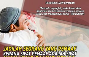 JADILAH SEORANG YANG PEMAAF KERANA SIFAT PEMAAF ADALAH SIFAT IMAN YANG PALING UTAMA SERTA MENDAPAT KEAMPUNAN DARI ALLAH SWT