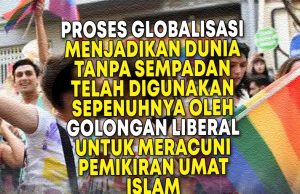 PROSES GLOBALISASI MENJADIKAN DUNIA TANPA SEMPADAN TELAH DIGUNAKAN SEPENUHNYA OLEH GOLONGAN LIBERAL UNTUK MERACUNI PEMIKIRAN UMAT ISLAM – BERHATI-HATILAH!!!