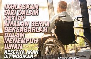 IKHLASKAN DIRI DALAM SETIAP AMALAN SERTA BERSABARLAH DALAM MENEMPUH UJIAN NESCAYA AKAN DITINGGIKAN DARJAT DAN MENDAPAT REDHA ALLAH SWT