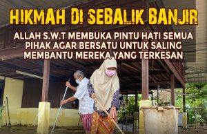 HIKMAH DI SEBALIK BANJIR ALLAH SWT MEMBUKA PINTU HATI SEMUA PIHAK AGAR BERSATU UNTUK SALING MEMBANTU MEREKA YANG TERKESAN