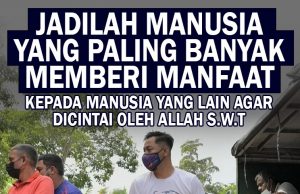 JADILAH MANUSIA YANG PALING BANYAK MEMBERI MANFAAT KEPADA MANUSIA YANG LAIN AGAR DICINTAI OLEH ALLAH SWT