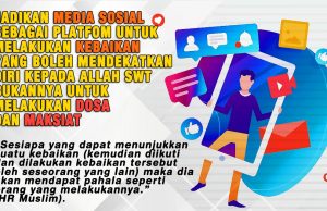 JADIKAN MEDIA SOSIAL SEBAGAI PLATFOM UNTUK MELAKUKAN KEBAIKAN YANG BOLEH MENDEKATKAN DIRI KEPADA ALLAH SWT BUKANNYA UNTUK MELAKUKAN DOSA DAN MAKSIAT