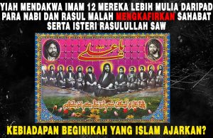 SYIAH MENDAKWA IMAM 12 MEREKA LEBIH MULIA DARIPADA PARA NABI DAN RASUL MALAH MENGKAFIRKAN SAHABAT SERTA ISTERI RASULULLAH SAW- KEBIADAPAN BEGINIKAH YANG ISLAM AJARKAN?
