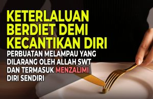 KETERLALUAN DALAM BERDIET DEMI KECANTIKAN DIRI ADALAH PERBUATAN MELAMPAU YANG DILARANG OLEH ALLAH SWT DAN TERMASUK MENZALIMI DIRI SENDIRI
