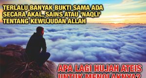 TERLALU BANYAK BUKTI SAMA ADA SECARA AKAL, SAINS ATAU ‘NAQLI’ TENTANG KEWUJUDAN ALLAH – APA LAGI HUJAH ATEIS UNTUK MENOLAKNYA?