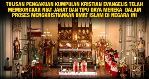 TULISAN PENGAKUAN KUMPULAN KRISTIAN EVANGELIS TELAH MEMBONGKAR NIAT JAHAT DAN TIPU DAYA MEREKA DALAM PROSES MENGKRISTIANKAN UMAT ISLAM DI NEGARA INI – MENGAPA MASIH ADA YANG TERPEDAYA?