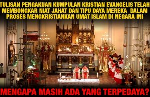 TULISAN PENGAKUAN KUMPULAN KRISTIAN EVANGELIS TELAH MEMBONGKAR NIAT JAHAT DAN TIPU DAYA MEREKA DALAM PROSES MENGKRISTIANKAN UMAT ISLAM DI NEGARA INI – MENGAPA MASIH ADA YANG TERPEDAYA?