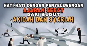 HATI-HATI DENGAN PENYELEWENGAN AJARAN SESAT DARI SUDUT AKIDAH DAN SYARIAH