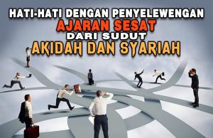 HATI-HATI DENGAN PENYELEWENGAN AJARAN SESAT DARI SUDUT AKIDAH DAN SYARIAH