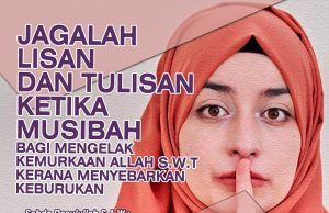 JAGALAH LISAN DAN TULISAN KETIKA MUSIBAH BAGI MENGELAK KEMURKAAN ALLAH SWT KERANA MENYEBARKAN KEBURUKAN