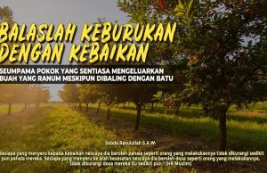 BALASLAH KEBURUKAN DENGAN KEBAIKAN SEUMPAMA POKOK YANG SENTIASA MENGELUARKAN BUAH YANG RANUM MESKIPUN DIBALING DENGAN BATU