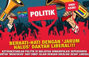 BERHATI-HATI DENGAN ‘JARUM HALUS’ DAKYAH LIBERAL!!! KETIDAKSTABILAN POLITIK DI MALAYSIA DIMANIPULASI SEPENUHNYA UNTUK ‘MENCUCUK’ HATI UMAT ISLAM DENGAN IDEOLOGI SESAT LIBERAL