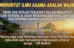 MENUNTUT ILMU AGAMA ADALAH WAJIB TIDAK ADA ISTILAH TERLEWAT DALAM MENUNTUT ILMU KERANA IA AKAN MENGHINDARKAN KEJAHILAN DAN DIPERMUDAHKAN JALAN KE SYURGA
