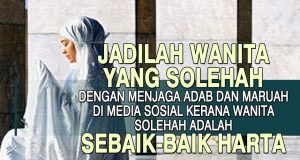 JADILAH WANITA YANG SOLEHAH DENGAN MENJAGA ADAB DAN MARUAH DI MEDIA SOSIAL KERANA WANITA SOLEHAH ADALAH SEBAIK-BAIK HARTA