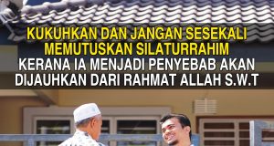KUKUHKAN DAN JANGAN SESEKALI MEMUTUSKAN SILATURRAHIM KERANA IA MENJADI PENYEBAB AKAN DIJAUHKAN DARI RAHMAT ALLAH SWT