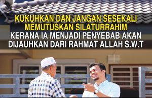 KUKUHKAN DAN JANGAN SESEKALI MEMUTUSKAN SILATURRAHIM KERANA IA MENJADI PENYEBAB AKAN DIJAUHKAN DARI RAHMAT ALLAH SWT