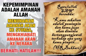 KEPEMIMPINAN ADALAH AMANAH ALLAH -MENUNAIKAN AMANAH AKAN KE SYURGA, MENGKHIANATI AMANAH AKAN KE NERAKA -BERHATI-HATILAH!!!