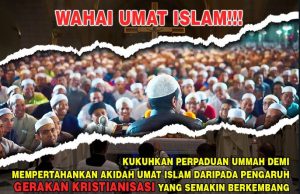 WAHAI UMAT ISLAM!!! KUKUHKAN PERPADUAN UMMAH DEMI MEMPERTAHANKAN AKIDAH UMAT ISLAM DARIPADA PENGARUH GERAKAN KRISTIANISASI YANG SEMAKIN BERKEMBANG