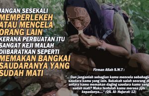 JANGAN SESEKALI MEMPERLEKEH ATAU MENCELA ORANG LAIN KERANA PERBUATAN ITU SANGAT KEJI MALAH DIIBARATKAN SEPERTI MEMAKAN BANGKAI SAUDARANYA YANG SUDAH MATI