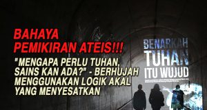 BAHAYA PEMIKIRAN ATEIS!!! “MENGAPA PERLU TUHAN, SAINS KAN ADA?” – BERHUJAH MENGGUNAKAN LOGIK AKAL YANG MENYESATKAN