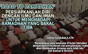 ‘ROAD TO RAMADAN’ PERSIAPKANLAH DIRI DENGAN ILMU DAN IMAN UNTUK MENGHADAPI RAMADAN YANG BAKAL TIBA