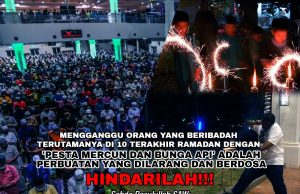 MENGGANGGU ORANG YANG BERIBADAH TERUTAMANYA DI 10 TERAKHIR RAMADAN DENGAN ‘PESTA MERCUN DAN BUNGA API’ ADALAH PERBUATAN YANG DILARANG DAN BERDOSA…HINDARILAH!!!