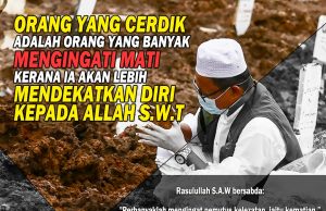 ORANG YANG CERDIK ADALAH ORANG YANG BANYAK MENGINGATI MATI KERANA IA AKAN LEBIH MENDEKATKAN DIRI KEPADA ALLAH SWT
