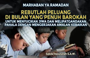 MARHABAN YA RAMADAN REBUTLAH PELUANG DI BULAN YANG PENUH BAROKAH UNTUK MENYUCIKAN JIWA DAN MELIPAT GANDAKAN PAHALA DENGAN MENGERJAKAN AMALAN KEBAIKAN