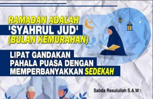 RAMADAN ADALAH ‘SYAHRUL JUD’ (BULAN KEMURAHAN) LIPAT GANDAKAN PAHALA PUASA DENGAN MEMPERBANYAKKAN SEDEKAH
