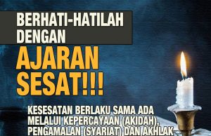 BERHATI-HATILAH DENGAN AJARAN SESAT!!! KESESATAN BERLAKU SAMA ADA MELALUI KEPERCAYAAN (AKIDAH), PENGAMALAN (SYARIAT) DAN AKHLAK