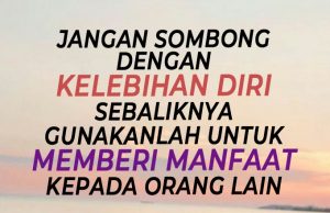 JANGAN SOMBONG DENGAN KELEBIHAN DIRI SEBALIKNYA GUNAKANLAH UNTUK MEMBERI MANFAAT KEPADA ORANG LAIN