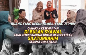 “BUANG YANG KERUH, AMBIL YANG JERNIH” GUNAKAN KESEMPATAN DI BULAN SYAWAL YANG PENUH RAHMAT UNTUK MENGERATKAN SILATURRAHIM SESAMA UMAT ISLAM