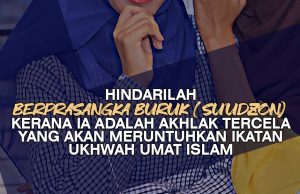 HINDARILAH BERPRASANGKA BURUK (SU’UDZON) KERANA IA ADALAH AKHLAK TERCELA YANG AKAN MERUNTUHKAN IKATAN UKHUWAH UMAT ISLAM