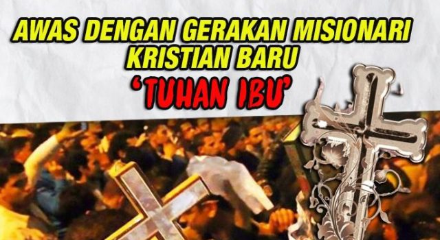 AWAS DENGAN GERAKAN MISIONARI KRISTIAN BARU – ‘TUHAN IBU’ MENGGUNAKAN TAKTIK HALUS YANG BERSELINDUNG DI SEBALIK PERSATUAN KEBAJIKAN UNTUK MEMURTADKAN UMAT ISLAM