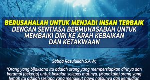BERUSAHALAH UNTUK MENJADI INSAN TERBAIK DENGAN SENTIASA BERMUHASABAH UNTUK MEMBAIKI DIRI KE ARAH KEBAIKAN DAN KETAKWAAN