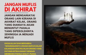 JANGAN MUFLIS DI AKHIRAT JANGAN MENGANIAYAI ORANG LAIN KERANA DI AKHIRAT KELAK, ORANG YANG DIANIAYA AKAN MENUNTUT PAHALA YANG DIPEROLEHINYA SEHINGGA IA MENJADI MUFLIS