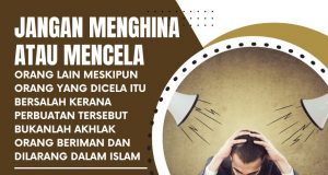 JANGAN MENGHINA ATAU MENCELA ORANG LAIN MESKIPUN ORANG YANG DICELA ITU BERSALAH KERANA PERBUATAN TERSEBUT BUKANLAH AKHLAK ORANG BERIMAN DAN DILARANG DALAM ISLAM