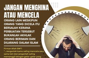 JANGAN MENGHINA ATAU MENCELA ORANG LAIN MESKIPUN ORANG YANG DICELA ITU BERSALAH KERANA PERBUATAN TERSEBUT BUKANLAH AKHLAK ORANG BERIMAN DAN DILARANG DALAM ISLAM