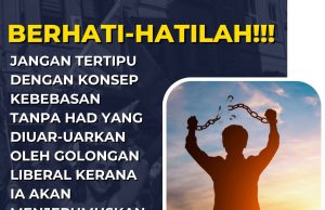BERHATI-HATILAH!!! JANGAN TERTIPU DENGAN KONSEP KEBEBASAN TANPA HAD YANG DIUAR-UARKAN OLEH GOLONGAN LIBERAL KERANA IA AKAN MENJERUMUSKAN KE LEMBAH KESESATAN