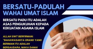 BERSATU-PADULAH WAHAI UMAT ISLAM BERSATU PADU ITU ADALAH ASAS PENGUKUHAN KEPADA KEKUATAN AGAMA ISLAM
