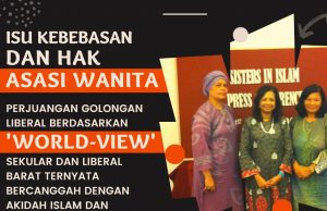 ISU KEBEBASAN DAN HAK ASASI WANITA -PERJUANGAN GOLONGAN LIBERAL BERDASARKAN ‘WORLD-VIEW’ SEKULAR DAN LIBERAL BARAT TERNYATA BERCANGGAH DENGAN AKIDAH ISLAM DAN MENYERLAHKAN KEJAHILAN MEREKA