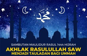 SAMBUTAN MAULIDUR RASUL 1444 HIJRAH – AKHLAK RASULULLAH SAW MENJADI TAULADAN BAGI UMMAH SEPANJANG ZAMAN