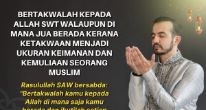 BERTAKWALAH KEPADA ALLAH SWT WALAUPUN DI MANA JUA BERADA KERANA KETAKWAAN MENJADI UKURAN KEIMANAN DAN KEMULIAAN SEORANG MUSLIM