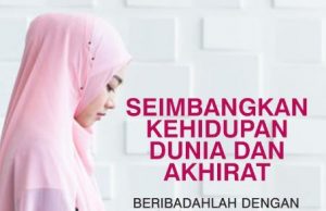 SEIMBANGKAN KEHIDUPAN DUNIA DAN AKHIRAT BERIBADAHLAH DENGAN ISTIQAMAH KEPADA ALLAH SWT AGAR BEROLEH RAHMAT DI DALAM HIDUP