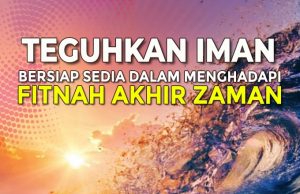 TEGUHKAN IMAN – BERSIAP SEDIA DALAM MENGHADAPI FITNAH AKHIR ZAMAN