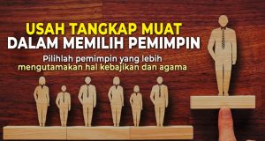 USAH TANGKAP MUAT DALAM MEMILIH PEMIMPIN..PILIHLAH PEMIMPIN YANG LEBIH MENGUTAMAKAN HAL KEBAJIKAN DAN JUGA URUSAN AGAMA