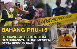 BAHANG PRU15 – BERSAINGLAH SECARA SIHAT DAN BUKANNYA SALING MENDENGKI SERTA BERMUSUHAN