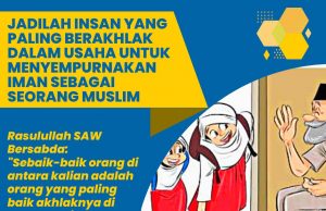 JADILAH INSAN YANG PALING BERAKHLAK DALAM USAHA UNTUK MENYEMPURNAKAN IMAN SEBAGAI SEORANG MUSLIM
