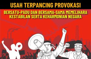 USAH TERPANCING PROVOKASI – BERSATU-PADU DAN BERSAMA-SAMA MEMELIHARA KESTABILAN SERTA KEHARMONIAN NEGARA